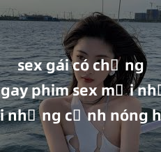 sex gái có chồng Xem ngay phim sex mới nhất với những cảnh nóng hổi không thể bỏ lỡ! Cơ hội tận hưởng những khoảnh khắc đầy kích thích ngay hôm nay!