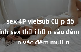 sex 4P vietsub Cặp đôi gái xinh sex thổi hồn vào đêm muộn