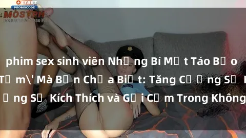 phim sex sinh viên Những Bí Mật Táo Bạo Về 'Sex Phòng Tắm' Mà Bạn Chưa Biết: Tăng Cường Sự Kích Thích và Gợi Cảm Trong Không Gian Nước thấp