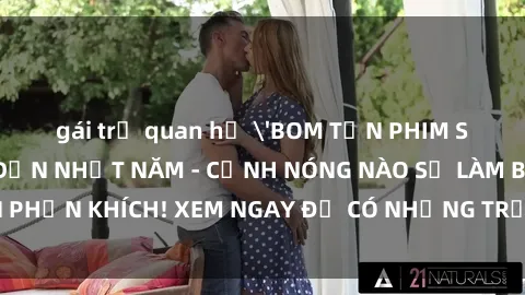 gái trẻ quan hệ 'BOM TẤN PHIM SEX TRUNG QUỐC HẤP DẪN NHẤT NĂM - CẢNH NÓNG NÀO SẼ LÀM BẠN PHẤN KHÍCH! XEM NGAY ĐỂ CÓ NHỮNG TRẢI NGHIỆM ĐÁNG NHỚ!'