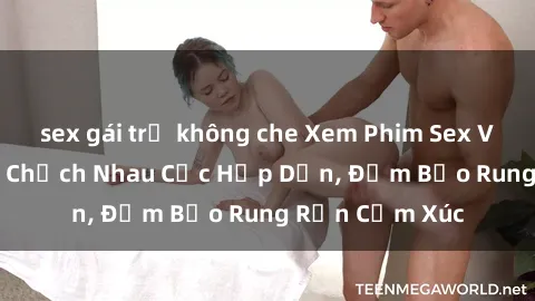 sex gái trẻ không che Xem Phim Sex Vietsub: Anh Em Chịch Nhau Cực Hấp Dẫn, Đảm Bảo Rung Rốn Cảm Xúc