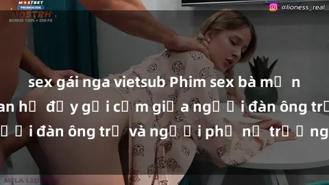 sex gái nga vietsub Phim sex bà mẹ nóng bỏng: Mối quan hệ đầy gợi cảm giữa người đàn ông trẻ và người phụ nữ trưởng thành