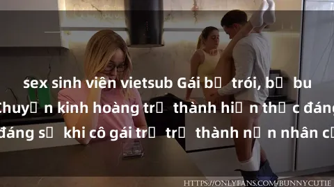 sex sinh viên vietsub Gái bị trói, bị buộc phải làm tình: Chuyện kinh hoàng trở thành hiện thực đáng sợ khi cô gái trẻ trở thành nạn nhân của tội ác hình sự.