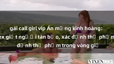 gái call girl vip Án mạng kinh hoàng: Kẻ bạo dâm sex giết người tàn bạo, xác định thủ phạm trong vòng giờ