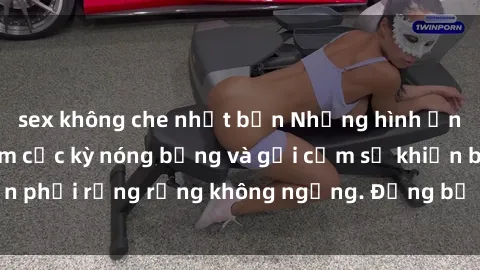 sex không che nhật bản Những hình ảnh sex gái Việt Nam cực kỳ nóng bỏng và gợi cảm sẽ khiến bạn phải rưng rưng không ngừng. Đừng bỏ lỡ cơ hội thưởng thức!