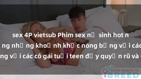 sex 4P vietsub Phim sex nữ sinh hot nhất năm  Tận hưởng những khoảnh khắc nóng bỏng với các cô gái tuổi teen đầy quyến rũ và gợi cảm