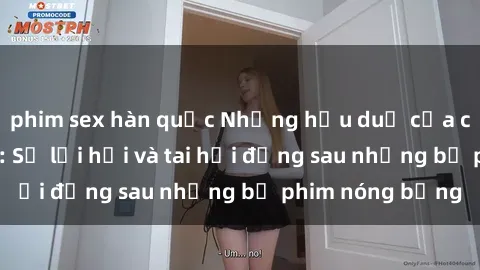 phim sex hàn quốc Những hậu duệ của clip sex đình đám: Sự lợi hại và tai hại đằng sau những bộ phim nóng bỏng