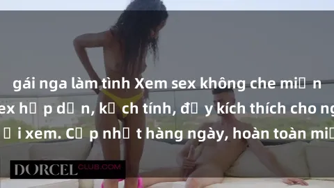 gái nga làm tình Xem sex không che miễn phí - Những clip sex hấp dẫn, kịch tính, đầy kích thích cho người xem. Cập nhật hàng ngày, hoàn toàn miễn phí, độ phân giải cao.