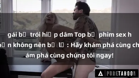 gái bị trói hiếp dâm Top bộ phim sex hay nhất mà bạn không nên bỏ lỡ: Hãy khám phá cùng chúng tôi ngay!