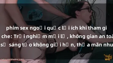 phim sex ngoại quốc lợi ích khi tham gia sex online không che: Trải nghiệm mới lạ, không gian an toàn, sự sáng tạo không giới hạn, thỏa mãn nhu cầu tình dục của bạn.