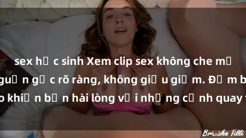 sex học sinh Xem clip sex không che mới - Nguồn gốc từ nguồn gốc rõ ràng, không giấu giếm. Đảm bảo khiến bạn hài lòng với những cảnh quay táo bạo và đầy kích thích.