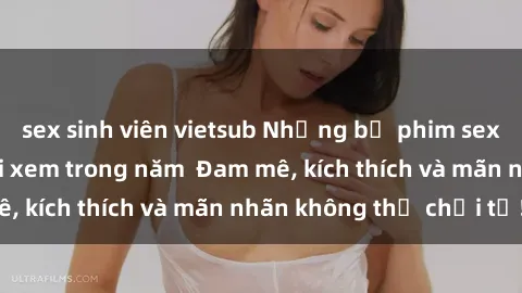 sex sinh viên vietsub Những bộ phim sex jav đỉnh cao phải xem trong năm  Đam mê, kích thích và mãn nhãn không thể chối từ!