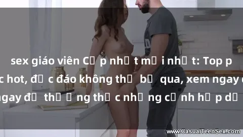 sex giáo viên Cập nhật mới nhất: Top phim JAV Vietsub cực hot, độc đáo không thể bỏ qua, xem ngay để thưởng thức những cảnh hấp dẫn và đầy kích thích!