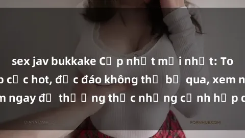 sex jav bukkake Cập nhật mới nhất: Top phim JAV Vietsub cực hot, độc đáo không thể bỏ qua, xem ngay để thưởng thức những cảnh hấp dẫn và đầy kích thích!