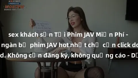 sex khách sạn Tải Phim JAV Miễn Phí - Thưởng thức hàng ngàn bộ phim JAV hot nhất chỉ cần click download. Không cần đăng ký, không quảng cáo - Dễ dàng tải về và xem online!
