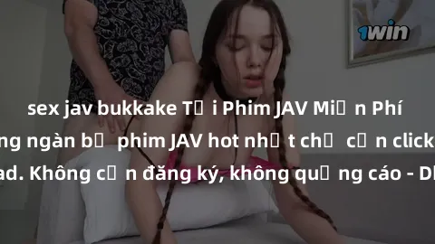sex jav bukkake Tải Phim JAV Miễn Phí - Thưởng thức hàng ngàn bộ phim JAV hot nhất chỉ cần click download. Không cần đăng ký, không quảng cáo - Dễ dàng tải về và xem online!