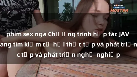 phim sex nga Chương trình hợp tác JAV cho sinh viên đang tìm kiếm cơ hội thực tập và phát triển nghề nghiệp