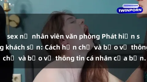 sex nữ nhân viên văn phòng Phát hiện sex camera ẩn trong khách sạn: Cách hạn chế và bảo vệ thông tin cá nhân của bạn.