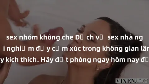 sex nhóm không che Dịch vụ sex nhà nghỉ đẳng cấp: Trải nghiệm đầy cảm xúc trong không gian lãng mạn, đầy kích thích. Hãy đặt phòng ngay hôm nay để thỏa mãn khát khao của bạn!