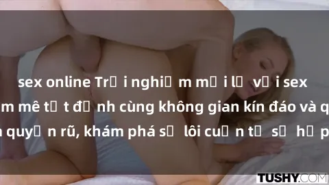 sex online Trải nghiệm mới lạ với sex phòng thay đồ: Đam mê tột đỉnh cùng không gian kín đáo và quyến rũ, khám phá sự lôi cuốn từ sự hấp dẫn của nơi này.
