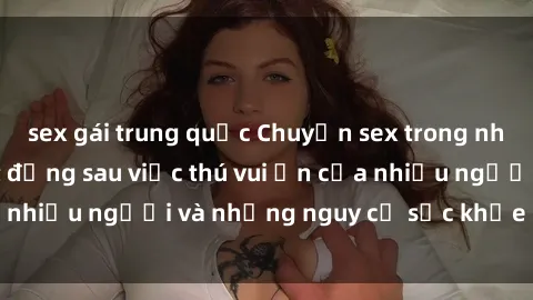 sex gái trung quốc Chuyện sex trong nhà vệ sinh: Sự thật đằng sau việc thú vui ẩn của nhiều người và những nguy cơ sức khỏe cần lưu ý