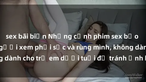 sex bãi biển Những cảnh phim sex bạo dâm nhóm khiến người xem phải sốc và rùng mình, không dành cho trẻ em dưới tuổi để tránh ảnh hưởng tiêu cực.