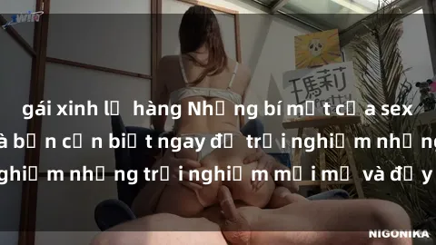gái xinh lộ hàng Những bí mật của sex nhóm không che mà bạn cần biết ngay để trải nghiệm những trải nghiệm mới mẻ và đầy kích thích.