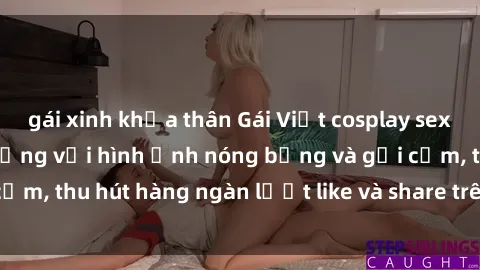 gái xinh khỏa thân Gái Việt cosplay sexy khiến fan phát cuồng với hình ảnh nóng bỏng và gợi cảm, thu hút hàng ngàn lượt like và share trên mạng xã hội.