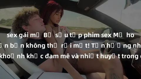 sex gái mỹ Bộ sưu tập phim sex Mỹ hot nhất năm nay khiến bạn không thể rời mắt! Tận hưởng những khoảnh khắc đam mê và nhiệt huyết trong các tác phẩm nóng bỏng này!