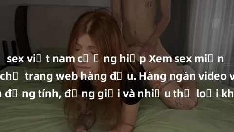 sex việt nam cưỡng hiếp Xem sex miễn phí ngay tại địa chỉ trang web hàng đầu. Hàng ngàn video và ảnh đồng tính, đồng giới và nhiều thể loại khác đang chờ bạn khám phá.