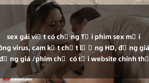sex gái việt có chồng Tải phim sex mới nhất cực nhanh không virus, cam kết chất lượng HD, đồng giá /phim chỉ có tại website chính thức. Đặt ngay!