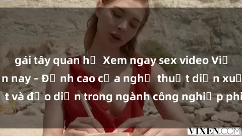 gái tây quan hệ Xem ngay sex video Việt Nam hot nhất hiện nay – Đỉnh cao của nghệ thuật diễn xuất và đạo diễn trong ngành công nghiệp phim người lớn tại đây!
