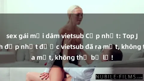 sex gái mại dâm vietsub Cập nhật: Top JAV idol xinh đẹp nhất được vietsub đã ra mắt, không thể bỏ lỡ!