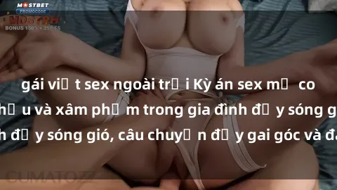 gái việt sex ngoài trời Kỳ án sex mẹ con Việt Nam: Sự sở hữu và xâm phạm trong gia đình đầy sóng gió, câu chuyện đầy gai góc và đau lòng.