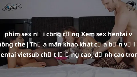 phim sex nơi công cộng Xem sex hentai vietsub cực hot, không che | Thỏa mãn khao khát của bạn với series hentai vietsub chất lượng cao, đỉnh cao trong thể loại anime không che.