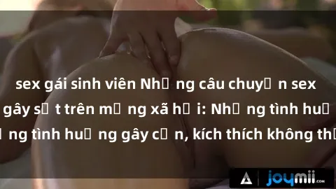 sex gái sinh viên Những câu chuyện sex sinh viên Việt Nam gây sốt trên mạng xã hội: Những tình huống gây cấn, kích thích không thể bỏ qua