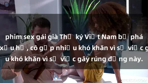 phim sex gái già Thư ký Việt Nam bị phát tán clip sex đáng xấu hổ, cô gặp nhiều khó khăn vì sự việc gây rúng động này.