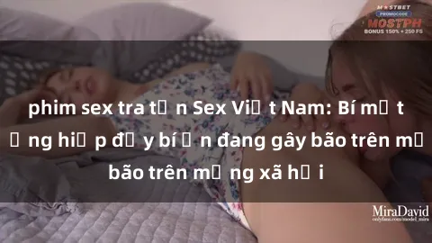 phim sex tra tấn Sex Việt Nam: Bí mật về vụ cưỡng hiếp đầy bí ẩn đang gây bão trên mạng xã hội