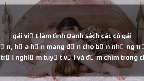 gái việt làm tình Danh sách các cô gái gọi Việt Nam hấp dẫn, hứa hẹn mang đến cho bạn những trải nghiệm tuyệt vời và đắm chìm trong cảm xúc tuyệt vời.