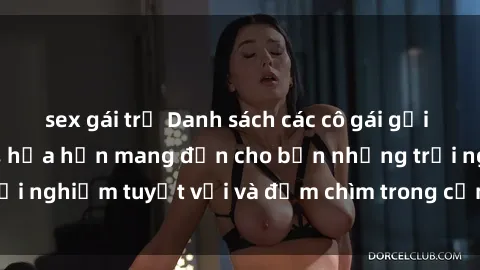 sex gái trẻ Danh sách các cô gái gọi Việt Nam hấp dẫn, hứa hẹn mang đến cho bạn những trải nghiệm tuyệt vời và đắm chìm trong cảm xúc tuyệt vời.