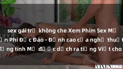 sex gái trẻ không che Xem Phim Sex Mỹ Vietsub Online Miễn Phí Độc Đáo - Đỉnh cao của nghệ thuật đồng tính Mỹ được dịch ra tiếng Việt cho người xem hiểu rõ hơn.