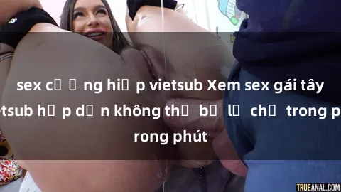sex cưỡng hiếp vietsub Xem sex gái tây vietsub hấp dẫn không thể bỏ lỡ chỉ trong phút