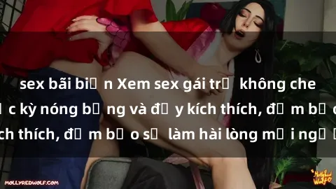sex bãi biển Xem sex gái trẻ không che hấp dẫn nhất, cực kỳ nóng bỏng và đầy kích thích, đảm bảo sẽ làm hài lòng mọi người!
