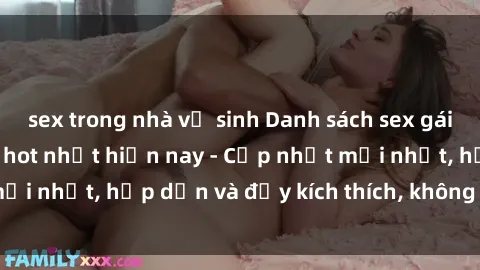 sex trong nhà vệ sinh Danh sách sex gái Việt Nam sinh viên hot nhất hiện nay - Cập nhật mới nhất, hấp dẫn và đầy kích thích, không thể bỏ qua!
