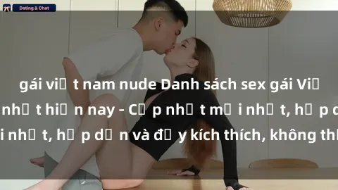 gái việt nam nude Danh sách sex gái Việt Nam sinh viên hot nhất hiện nay - Cập nhật mới nhất, hấp dẫn và đầy kích thích, không thể bỏ qua!