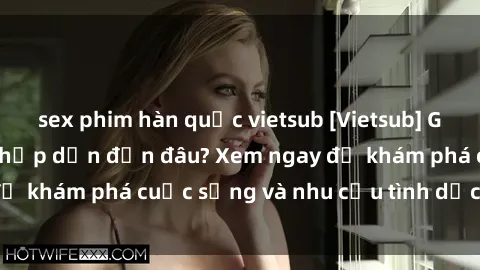 sex phim hàn quốc vietsub [Vietsub] Gái mại dâm châu Á hấp dẫn đến đâu? Xem ngay để khám phá cuộc sống và nhu cầu tình dục của họ!