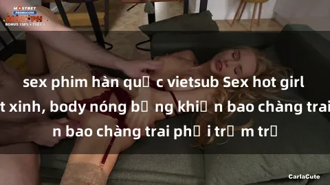 sex phim hàn quốc vietsub Sex hot girl Việt Nam: Mặt xinh, body nóng bỏng khiến bao chàng trai phải trầm trồ