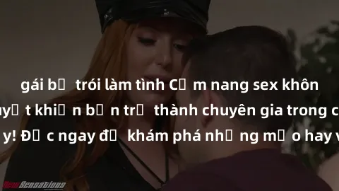 gái bị trói làm tình Cẩm nang sex không che: Những bí quyết khiến bạn trở thành chuyên gia trong chuyện ấy! Đọc ngay để khám phá những mẹo hay và bí quyết tình dục không che.