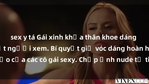 sex y tá Gái xinh khỏa thân khoe dáng nóng bỏng đốt mắt người xem. Bí quyết giữ vóc dáng hoàn hảo của các cô gái sexy. Chụp ảnh nude tự tin không sợ lộ hàng.