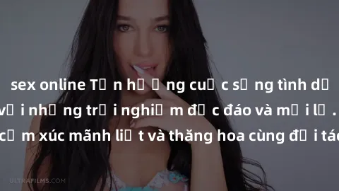 sex online Tận hưởng cuộc sống tình dục online không che với những trải nghiệm độc đáo và mới lạ. Khám phá cảm xúc mãnh liệt và thăng hoa cùng đối tác tại các trang web chuyên nghiệp.
